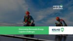 Overcoming Renewable Energy Logistics Challenges: ESAS's Role in the Energy Transition