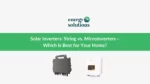 Solar Inverters: String Inverters vs. Microinverters – Pros, Cons, and How to Choose the Best Option for Your Home 2025