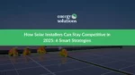 How Solar Installers Can Stay Competitive in 2025: 6 Smart Strategies